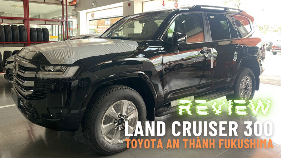 Review xe LAND CRUISER 300 2022 Tại Toyota An Thành Fukushima